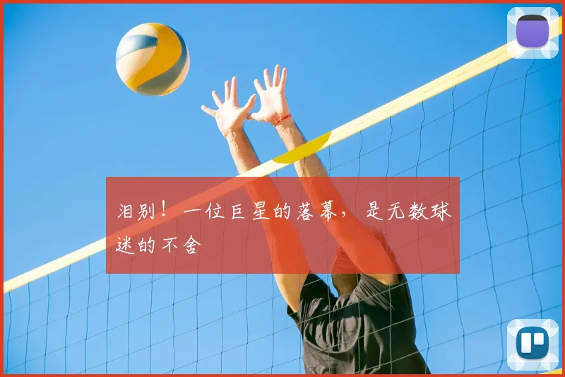 泪别!一位巨星的落幕,是无数球迷的不舍