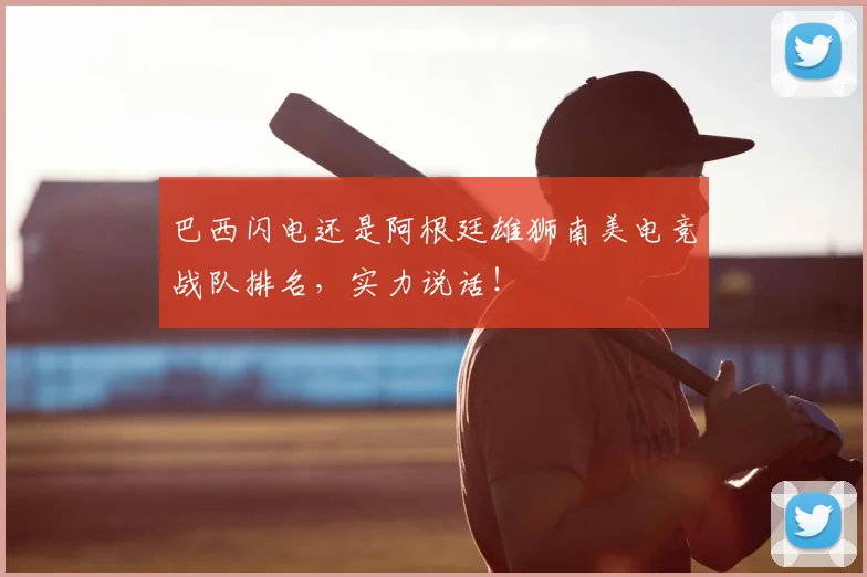 巴西闪电还是阿根廷雄狮南美电竞战队排名,实力说话!