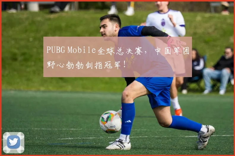 PUBG Mobile全球总决赛,中国军团野心勃勃剑指冠军!