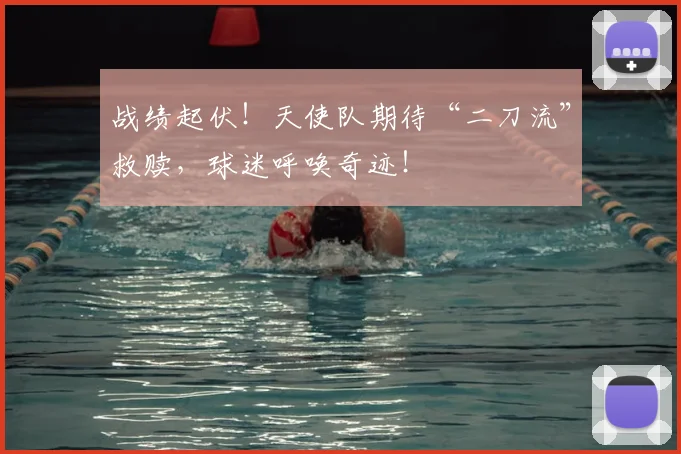 战绩起伏！天使队期待“二刀流”救赎，球迷呼唤奇迹！